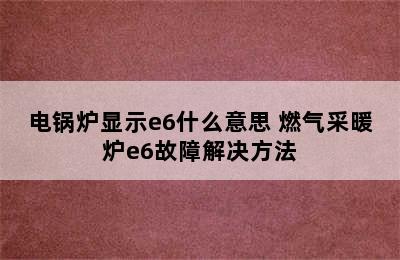 电锅炉显示e6什么意思 燃气采暖炉e6故障解决方法